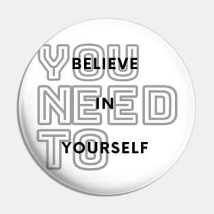 You Need To Believe In Yourself Pin