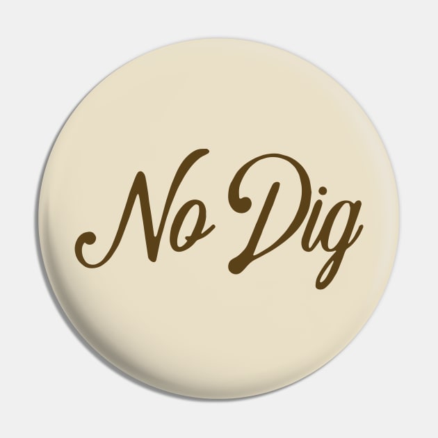 No Dig ( in brown ) Pin by Eugene and Jonnie Tee's