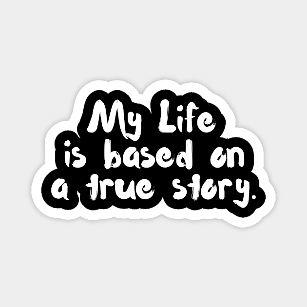 My Life is Based On A True Story Magnet by The WYLD Tribe