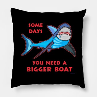 Shark - Some Days You Need a Bigger Boat Pillow