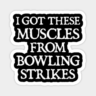 I Got My Muscles From Bowling Strikes Magnet