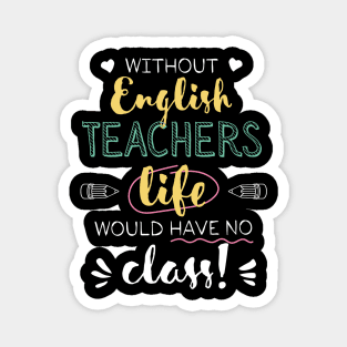 Without English Teachers Gift Idea - Funny Quote - No Class Magnet