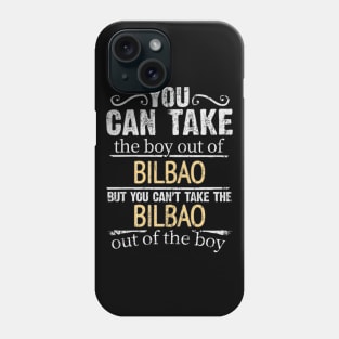 You Can Take The Boy Out Of Bilbao But You Cant Take The Bilbao Out Of The Boy - Gift for Basque With Roots From Bilbao Phone Case