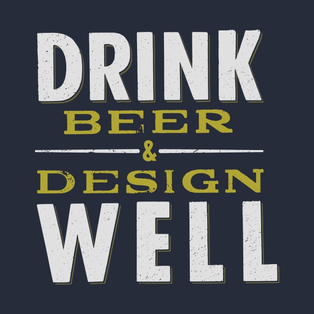 Drink Beer & Design Well by mattblaisdell