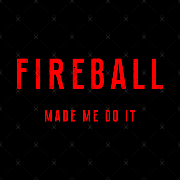 Fireball T-Shirt - Made Me Do It by Ilyashop