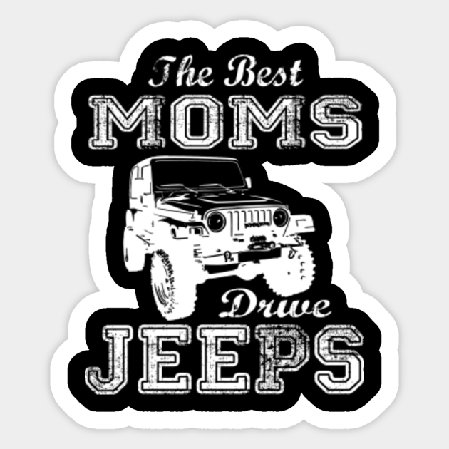 The Best Moms Drive Jeeps Mother S Day Gift Jeep Mama Jeep Mother Jeep Women The Best Moms Drive Jeeps Mothers Day Sticker Teepublic