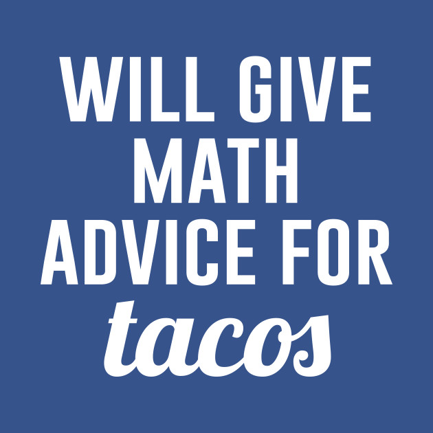 Disover Will Give Math Advice For Tacos - Mathematicians - T-Shirt