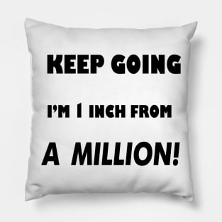 Keep Going I'm 1 inch From A Million Pillow