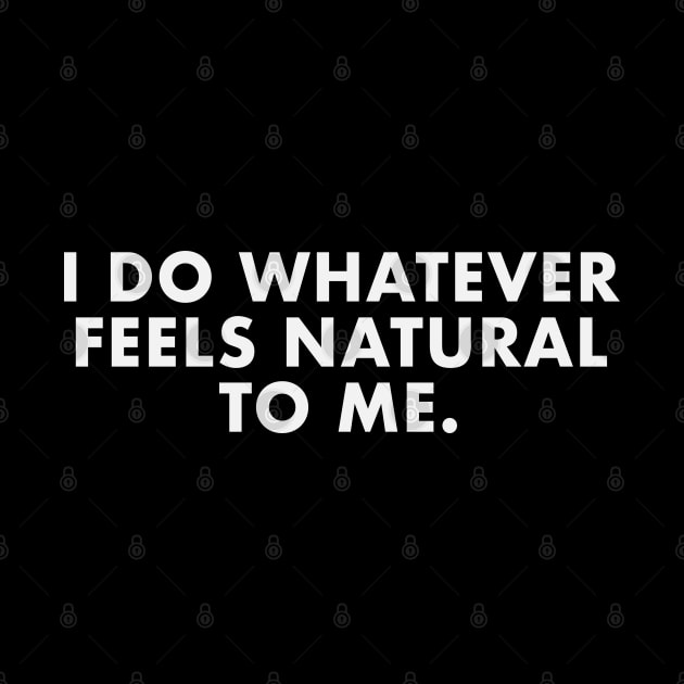 I Do Whatever Feels Natural by yayo99