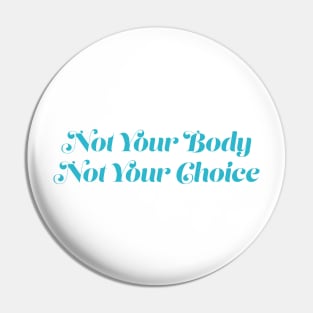 Not Your Body, Not Your Choice Pin