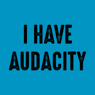 I Have Audacity T-Shirt