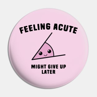 Math Angle Puns - Feeling Acute Might Give Up Later Pin