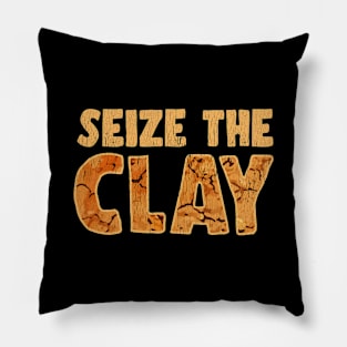 Seize The Clay Funny Art Design For Clay Crafter Pillow