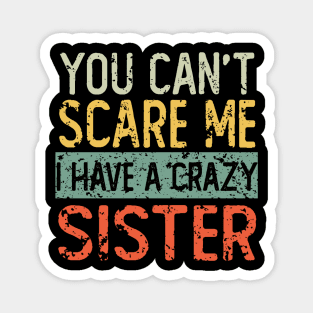 You Cant Scare Me I Have A Crazy Sister Magnet