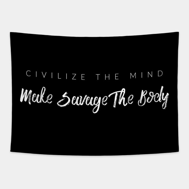 Civilize The Mind, Make Savage The Body Tapestry by TextyTeez