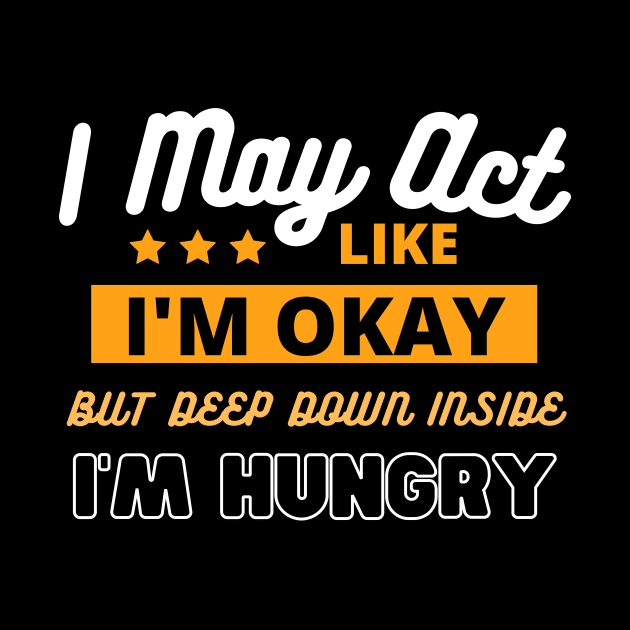 I May Act Like I'm Okay But Deep Down Inside I'm Hungry by Poveste by Poveste