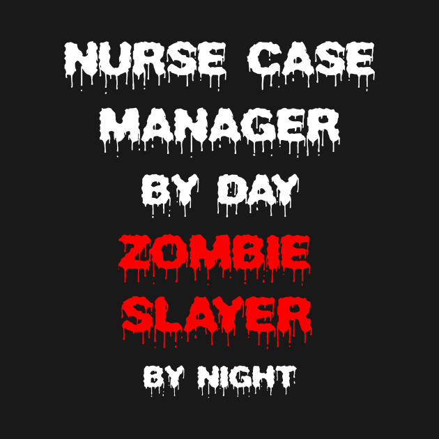 Funny Spooky Halloween Party Trendy Gift - Nurse Case Manager By Day Zombie Slayer By Night by AwesomeApparel