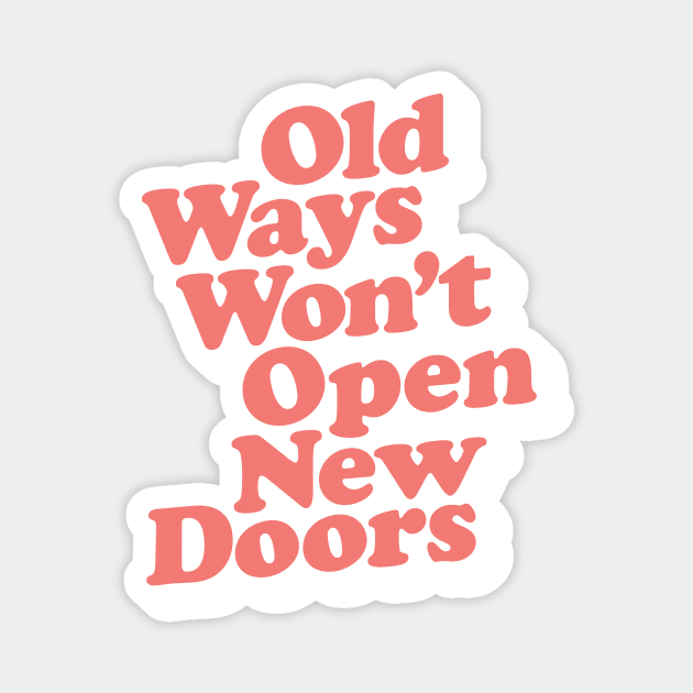 Old Ways Won't Open New Doors Magnet by MotivatedType