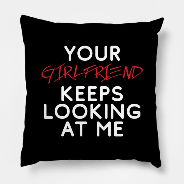 Your girlfriend keeps looking at me - A cheeky quote design to tease people around you! Available in T shirts, stickers, stationary and more! Pillow by Crazy Collective