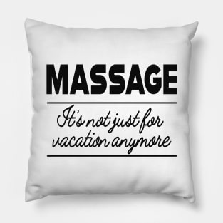 Massage Therapist - Massage is not for vacation anymore Pillow