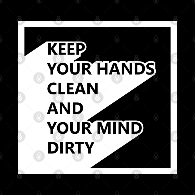 Keep your hands clean and your mind dirty by melenmaria