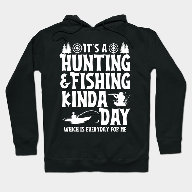 It's a Hunting & Fishing Kinda Day Funny Hunter Fisherman - Hunting Season  - Hoodie