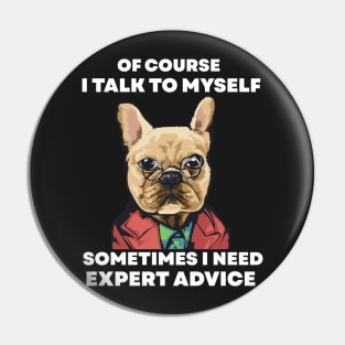 Of Course I Talk To My self Sometimes I Need Expert Advice Pin