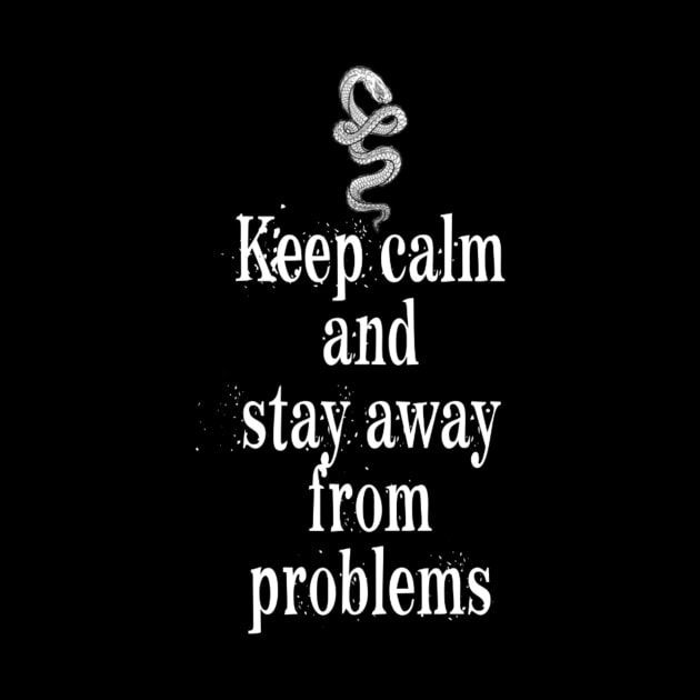 Keep Calm And Stay Away From Problems by ERRAMSHOP