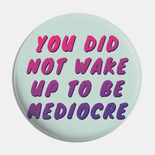 You did not wake up to be mediocre Pin