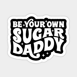 Be your own sugar daddy Magnet