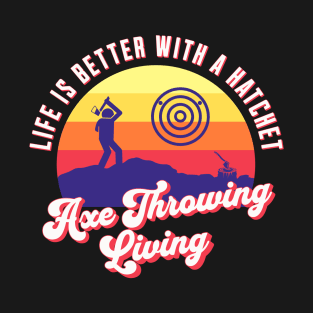 Axe Throwing Living, Axe Thrower, Hatchet Swag, Axe Life, Retro Design, Life is Good T-Shirt