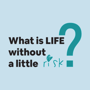 What is Life without a little risk? T-Shirt