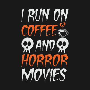 I RUN ON COFFEE AND HORROR MOVIES T-Shirt