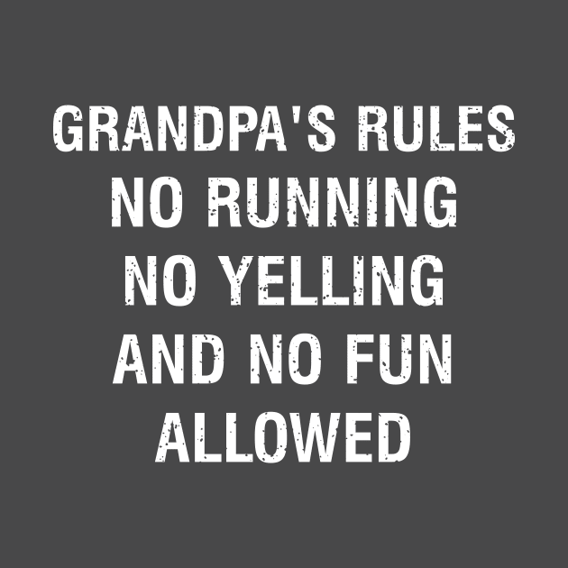 Grandpa's rules No running, no yelling, and no fun allowed by trendynoize