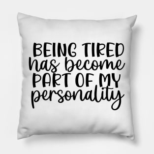 Being Tired has become Part of My personality Pillow