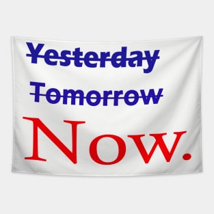 Not yesterday not tomorrow start now, live now, Now is all that matters Tapestry