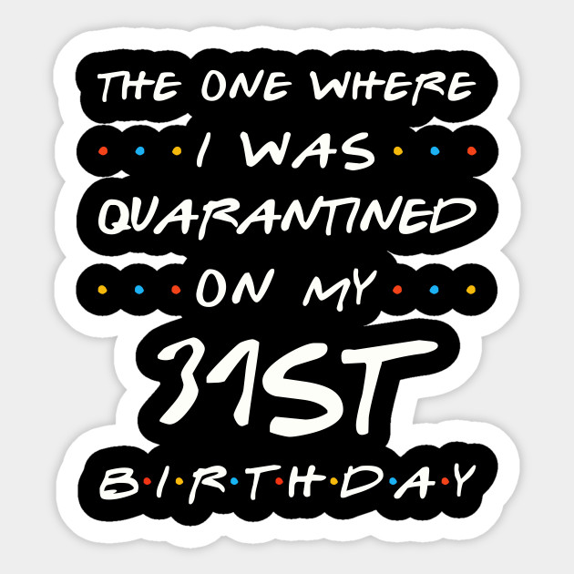 Quarantined On My 31st Birthday 31st Birthday Gift Sticker Teepublic Au