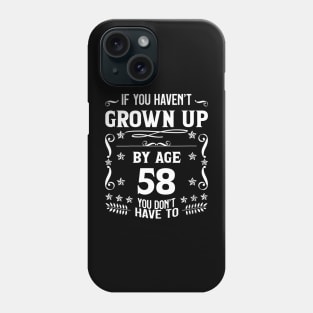 58th Birthday If You Haven't Grown Up By Age 58 Funny Saying Phone Case