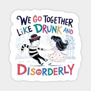 We go together like drunk and disorderly Magnet