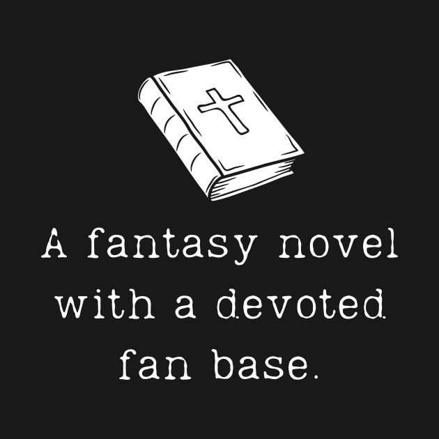 The Bible: A Fantasy Novel with a Devoted Fan Base - Funny Atheist Design by Be the First to Wear