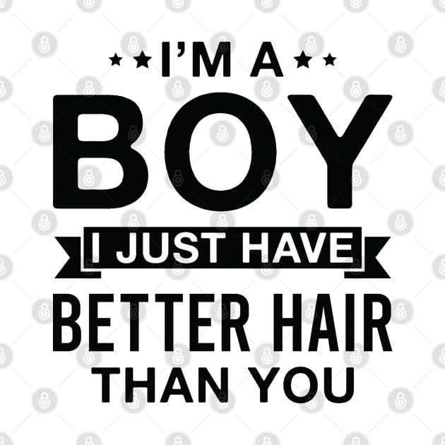 I’m a Boy I Just Have Better Hair than You by FOZClothing