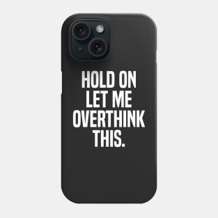 hold on let me overthink Phone Case