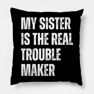 My Sister Is The Real Trouble Maker Pillow