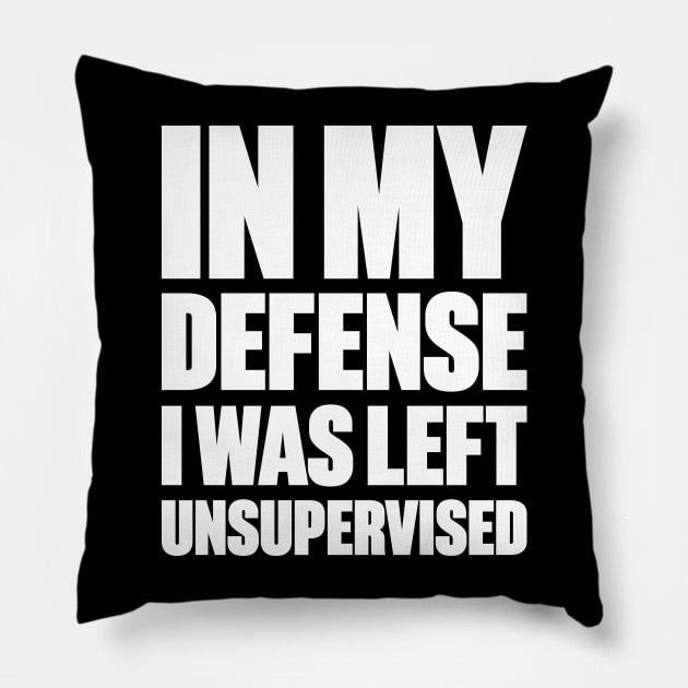 In My Defense I Was Left Unsupervised Funny (White) Pillow by DLEVO