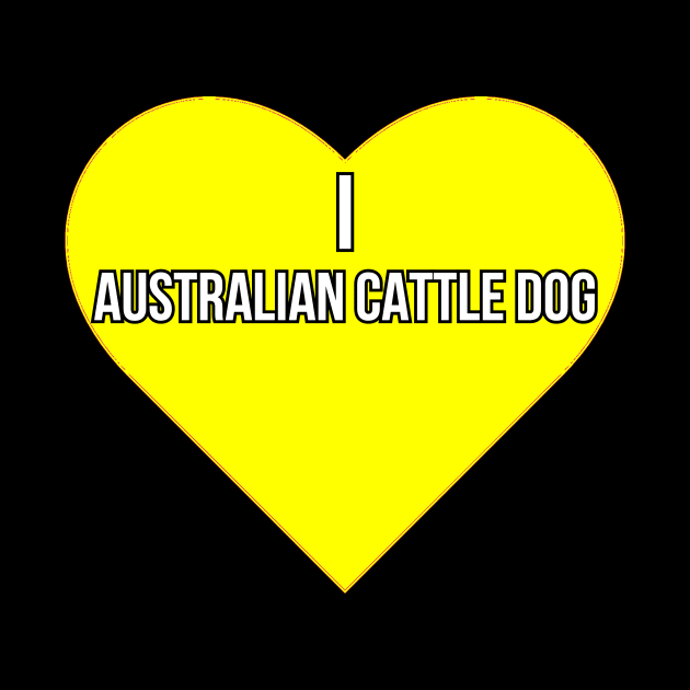 I love Australian Cattle Dog by Word and Saying