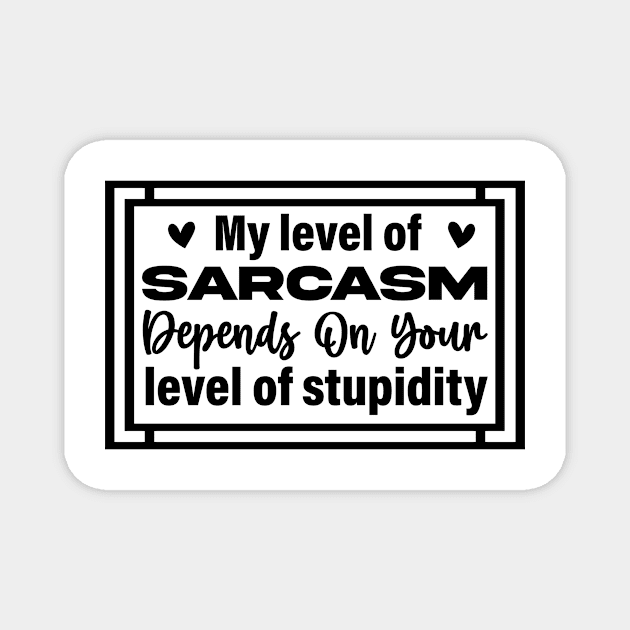 My level of sarcasm depends on your level of stupidity Magnet by Fun Planet