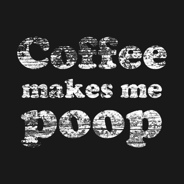 Coffee Makes Me Poop by jdsoudry