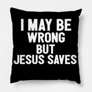 I May Be Wrong But Jesus Svaes Pillow