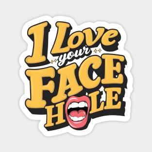 I love your face hole fun humorous pun tee funny saying Magnet