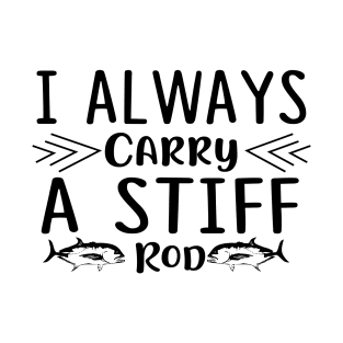 I Always Carry A Stiff Rod T-Shirt